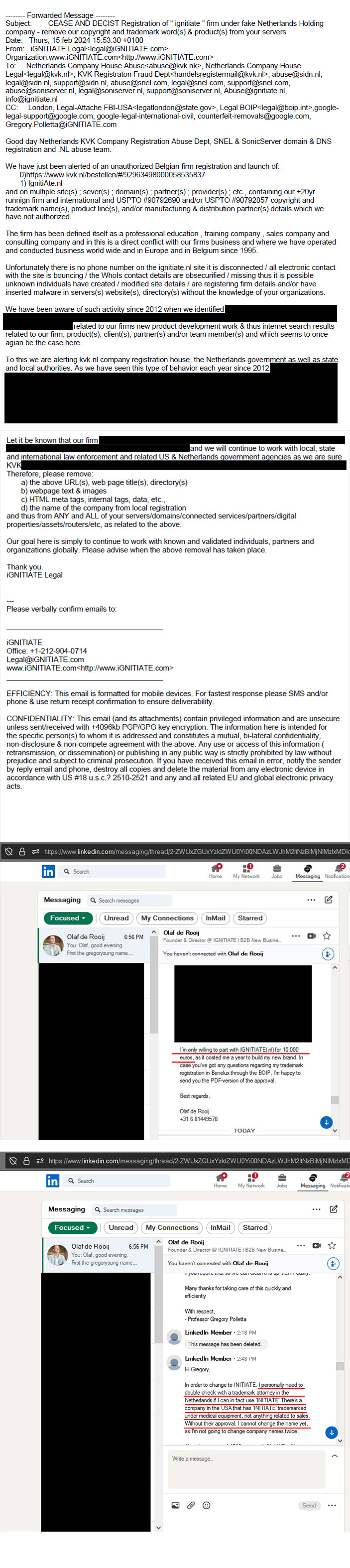 this image details our iGNITIATE USPTO, EUIPO, and WIPO world wide Protected Trademark Name and Logo ( the only company, priduct, etc., to ever have this name and to have registered it ) and the Cease and Desist Notification to: The internet registrar sidn.nl and snel.com and soniserver.nl Legal and Abuse Departments for the illegal registration of the ignitiate.nl domain in Feb. 2024 within 24 hours of being alerted of this fact ; ICANN legal abuse ; The Netherlands Company House Abuse Legal Dept ; KVK Registration Fraud Dept ; The London, Legal-Attache FBI-USA ; BOIP - Belgium Netherlands and Luxembourg Legal Departments ; Google legal international civil and  counterfeit removals as related to Olaf de Rooij and the illegal registration of iGNITIATE-BV  KVK #929-634-98 as listed as NL_RSIN #866-231-870-B01 a subsidiary of and SALESVUURUR registration KVK #929-581-33 as listed as NL RSIN #866-230-002 for which Mr. de Rooij demanded on LinkedIn in private DM messages 10,000 euros for the above yet after the registration of the ignitiate.nl domains in Feb 2024  and before BOIP and EUIPO trademark registration attempts took place by the above listed firms and individuals and after formal cease and desist notifications were sent.  